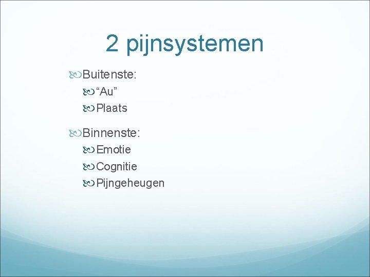 2 pijnsystemen Buitenste: “Au” Plaats Binnenste: Emotie Cognitie Pijngeheugen 