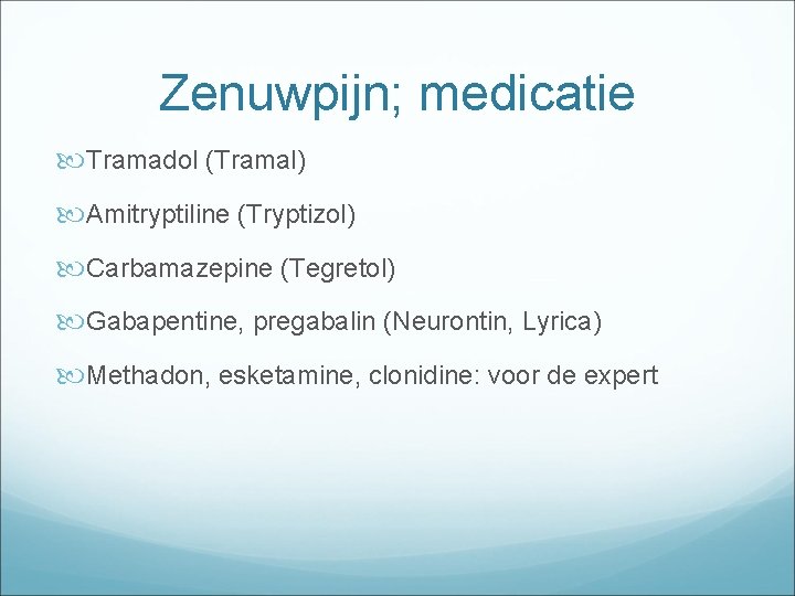 Zenuwpijn; medicatie Tramadol (Tramal) Amitryptiline (Tryptizol) Carbamazepine (Tegretol) Gabapentine, pregabalin (Neurontin, Lyrica) Methadon, esketamine,