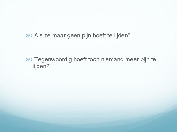  “Als ze maar geen pijn hoeft te lijden” “Tegenwoordig hoeft toch niemand meer