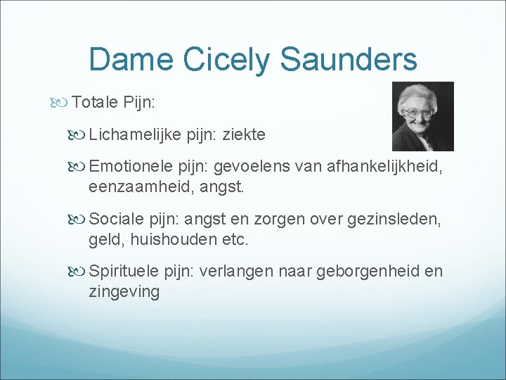 Dame Cicely Saunders Totale Pijn: Lichamelijke pijn: ziekte Emotionele pijn: gevoelens van afhankelijkheid, eenzaamheid,