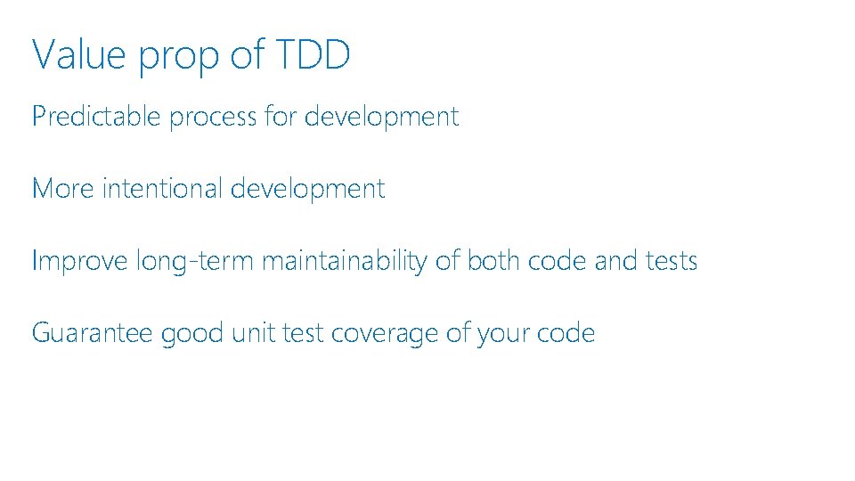 Value prop of TDD Predictable process for development More intentional development Improve long-term maintainability