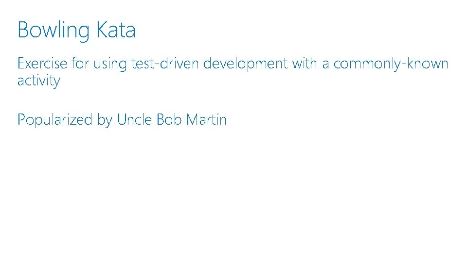 Bowling Kata Exercise for using test-driven development with a commonly-known activity Popularized by Uncle