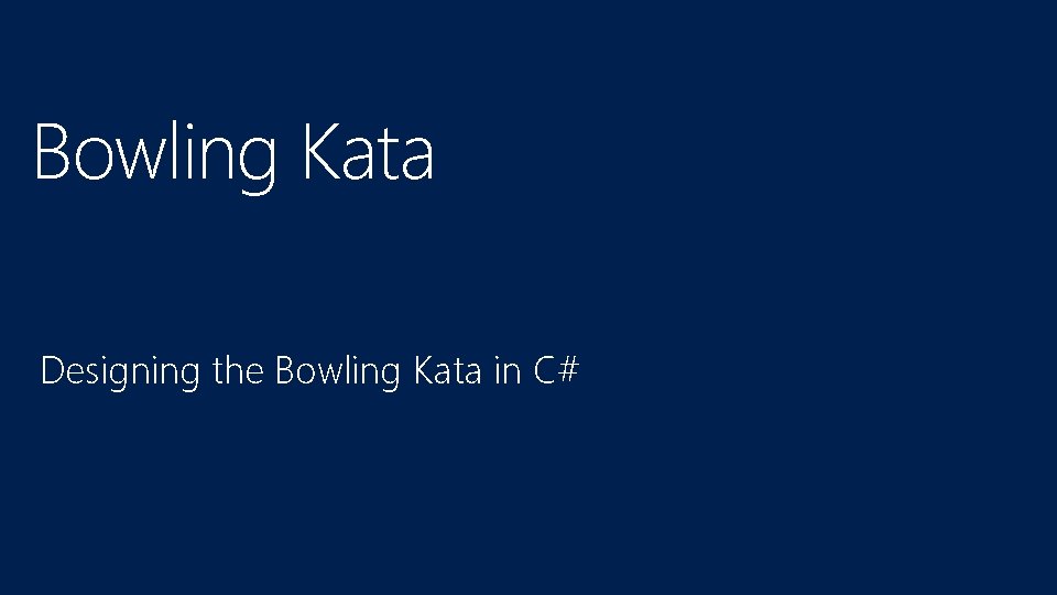 Bowling Kata Designing the Bowling Kata in C# 