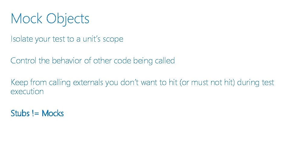 Mock Objects Isolate your test to a unit’s scope Control the behavior of other