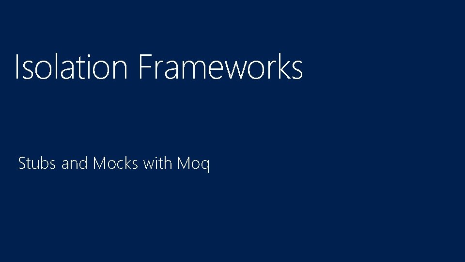 Isolation Frameworks Stubs and Mocks with Moq 