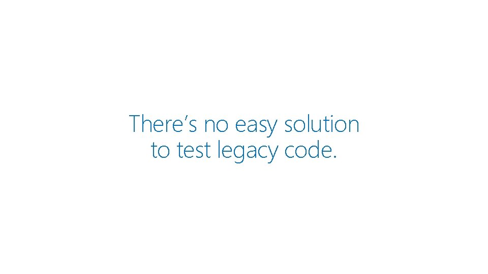 There’s no easy solution to test legacy code. 