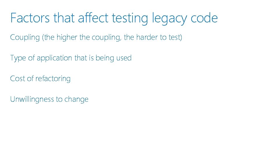 Factors that affect testing legacy code Coupling (the higher the coupling, the harder to