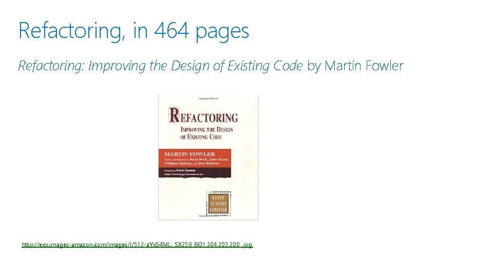 Refactoring, in 464 pages Refactoring: Improving the Design of Existing Code by Martin Fowler