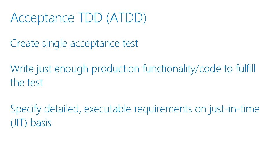 Acceptance TDD (ATDD) Create single acceptance test Write just enough production functionality/code to fulfill