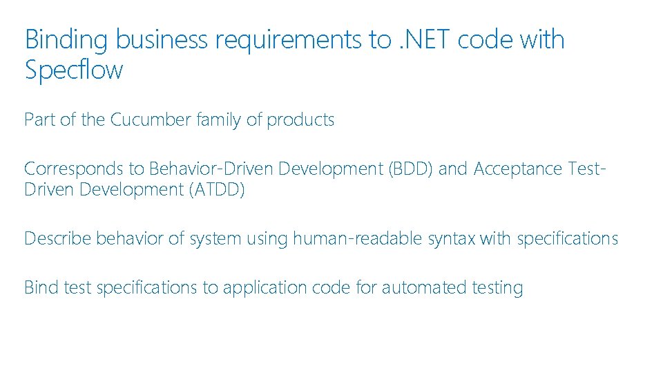 Binding business requirements to. NET code with Specflow Part of the Cucumber family of