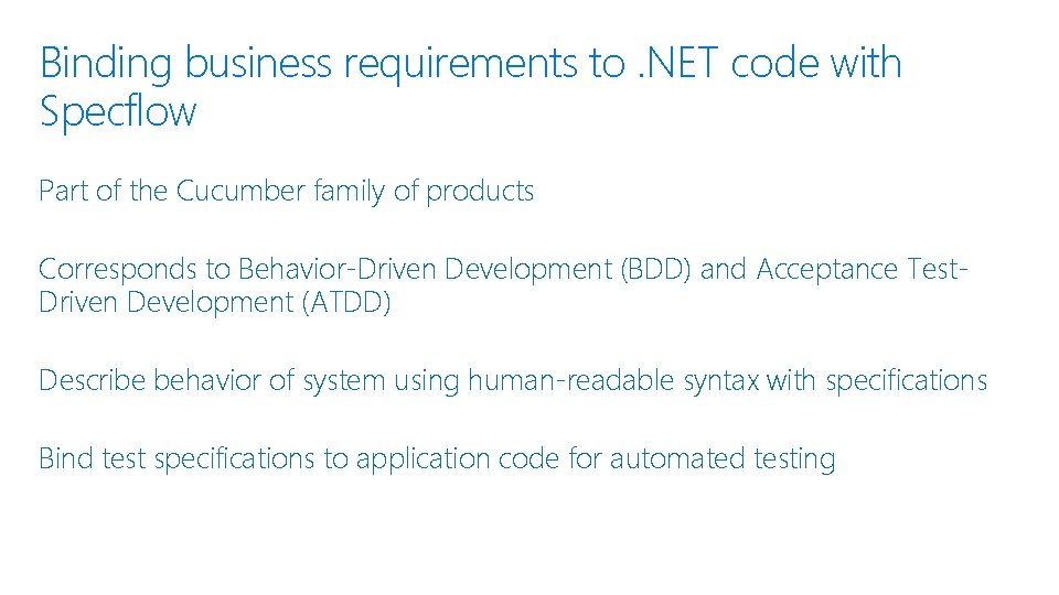 Binding business requirements to. NET code with Specflow Part of the Cucumber family of