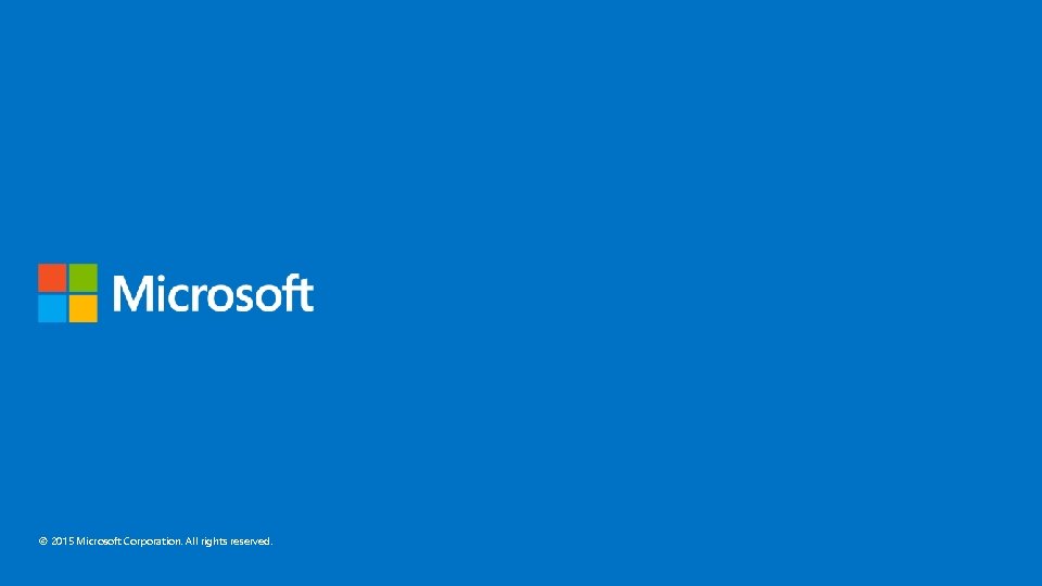 © 2015 Microsoft Corporation. All rights reserved. 