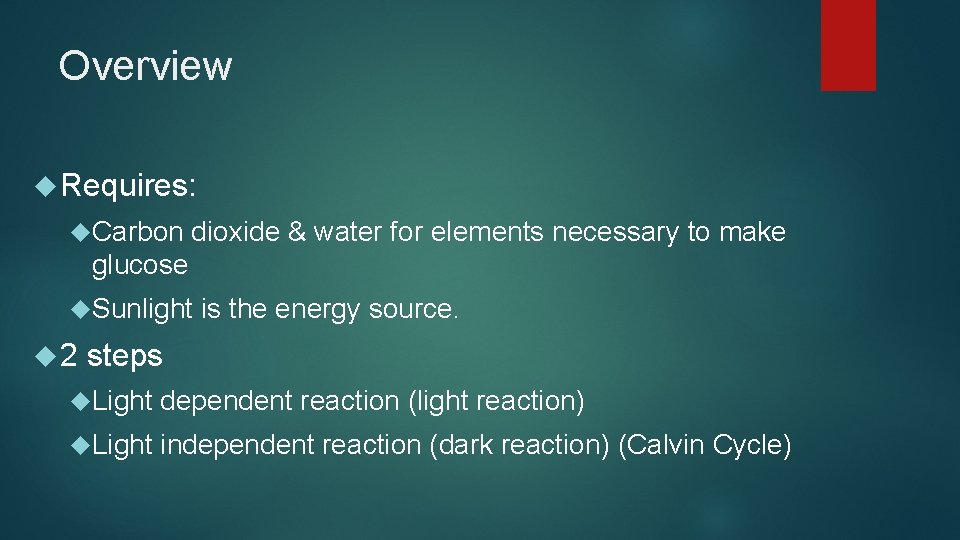 Overview Requires: Carbon dioxide & water for elements necessary to make glucose Sunlight 2 Overview Requires: Carbon dioxide & water for elements necessary to make glucose Sunlight 2