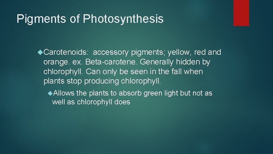 Pigments of Photosynthesis Carotenoids: accessory pigments; yellow, red and orange. ex. Beta-carotene. Generally hidden Pigments of Photosynthesis Carotenoids: accessory pigments; yellow, red and orange. ex. Beta-carotene. Generally hidden