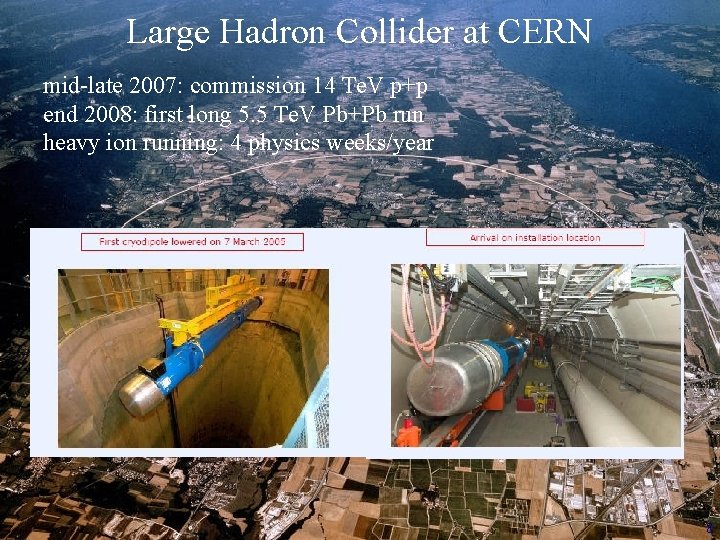 Large Hadron Collider at CERN mid-late 2007: commission 14 Te. V p+p end 2008: