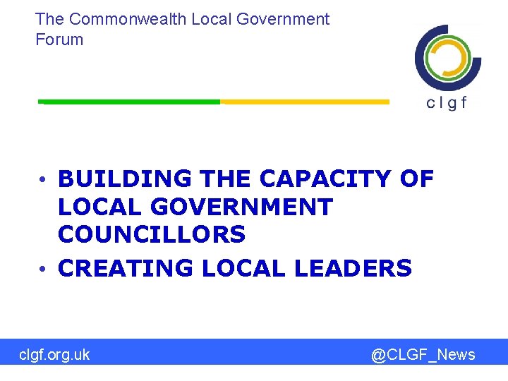 The Commonwealth Local Government Forum • BUILDING THE CAPACITY OF LOCAL GOVERNMENT COUNCILLORS •