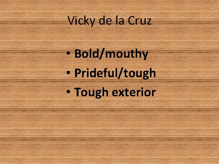 Vicky de la Cruz • Bold/mouthy • Prideful/tough • Tough exterior 