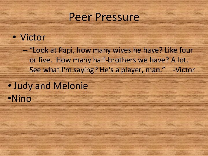 Peer Pressure • Victor – “Look at Papi, how many wives he have? Like