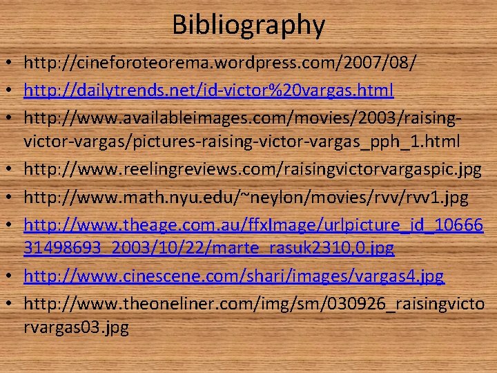 Bibliography • http: //cineforoteorema. wordpress. com/2007/08/ • http: //dailytrends. net/id-victor%20 vargas. html • http: