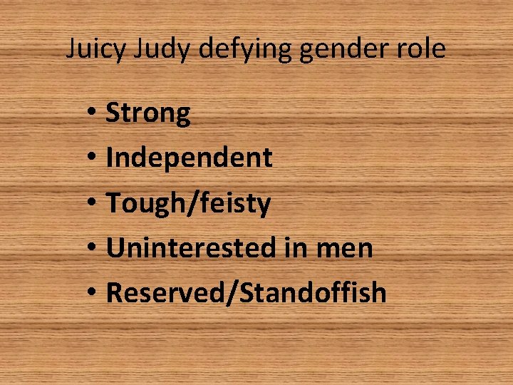 Juicy Judy defying gender role • Strong • Independent • Tough/feisty • Uninterested in