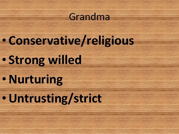 Grandma • Conservative/religious • Strong willed • Nurturing • Untrusting/strict 