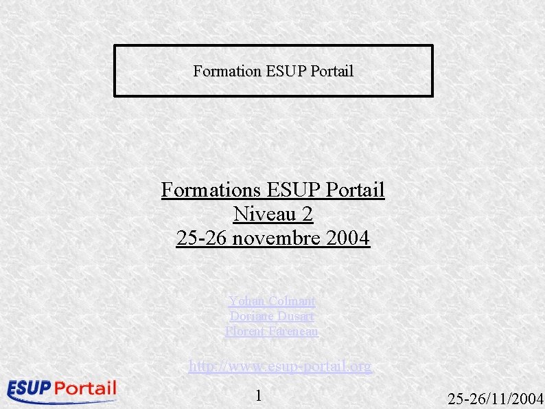 Formation ESUP Portail Formations ESUP Portail Niveau 2 25 -26 novembre 2004 Yohan Colmant Formation ESUP Portail Formations ESUP Portail Niveau 2 25 -26 novembre 2004 Yohan Colmant