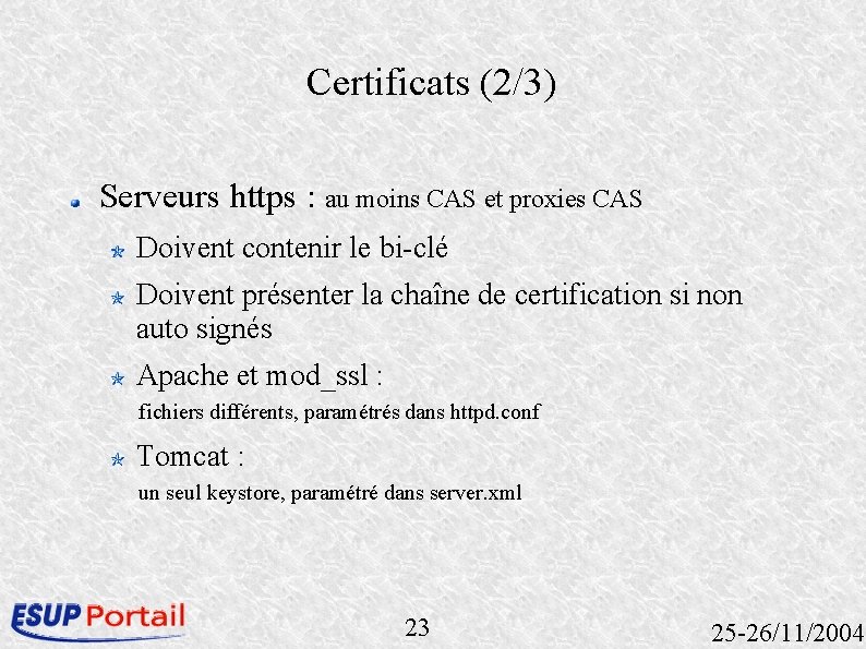 Certificats (2/3) Serveurs https : au moins CAS et proxies CAS Doivent contenir le