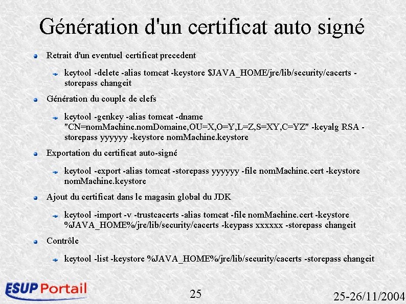 Génération d'un certificat auto signé Retrait d'un eventuel certificat precedent keytool -delete -alias tomcat