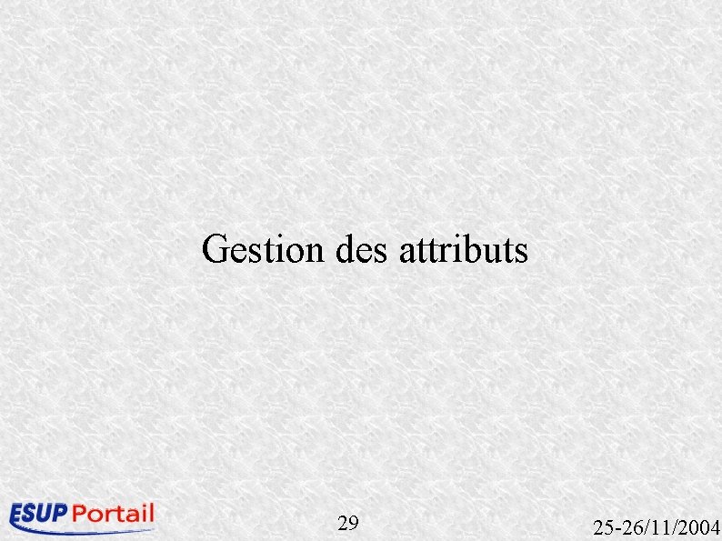 Gestion des attributs 29 25 -26/11/2004 Gestion des attributs 29 25 -26/11/2004
