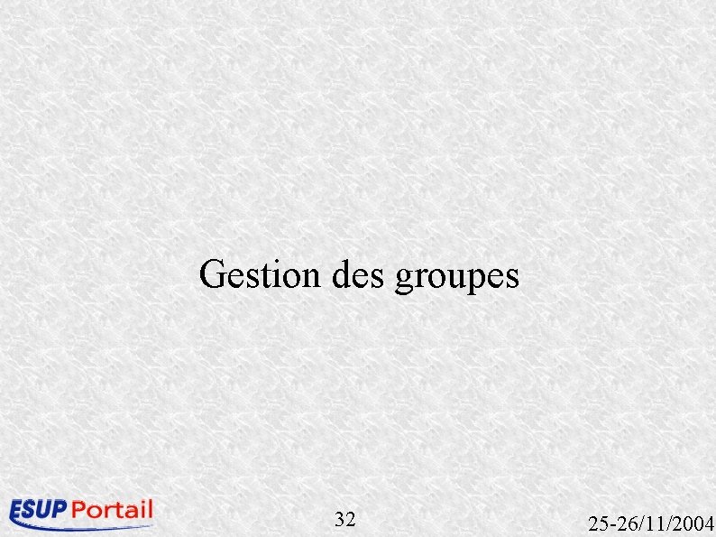 Gestion des groupes 32 25 -26/11/2004 