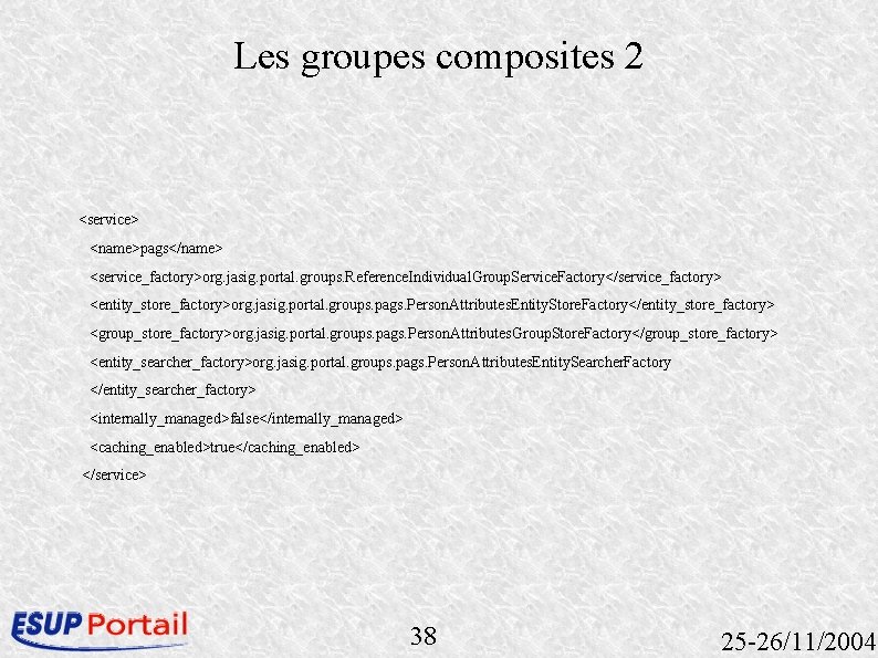 Les groupes composites 2 <service> <name>pags</name> <service_factory>org. jasig. portal. groups. Reference. Individual. Group. Service.