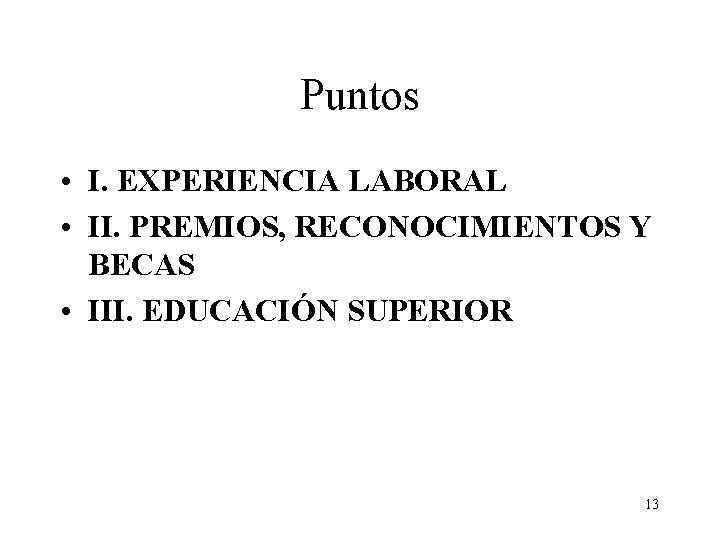 Puntos • I. EXPERIENCIA LABORAL • II. PREMIOS, RECONOCIMIENTOS Y BECAS • III. EDUCACIÓN