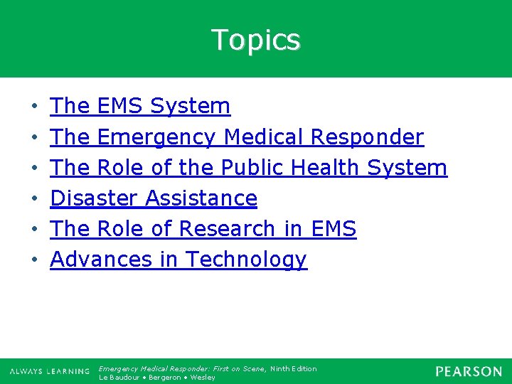 Topics • • • The EMS System The Emergency Medical Responder The Role of