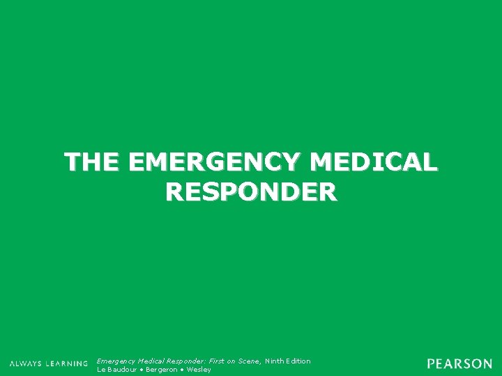 THE EMERGENCY MEDICAL RESPONDER Emergency Medical Responder: First on Scene, Ninth Edition Emergency Care,