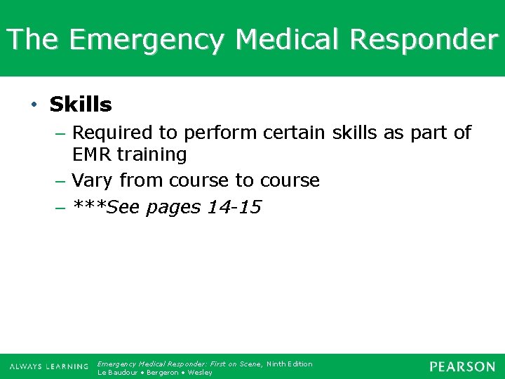 The Emergency Medical Responder • Skills – Required to perform certain skills as part