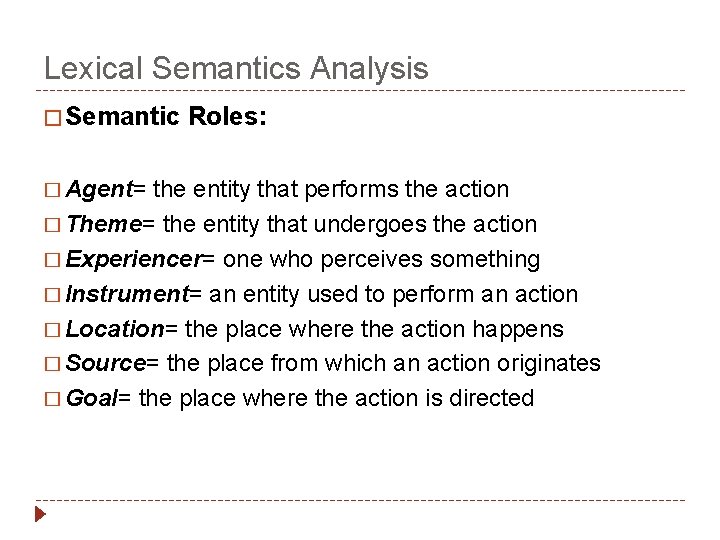 Lexical Semantics Analysis � Semantic Roles: � Agent= the entity that performs the action