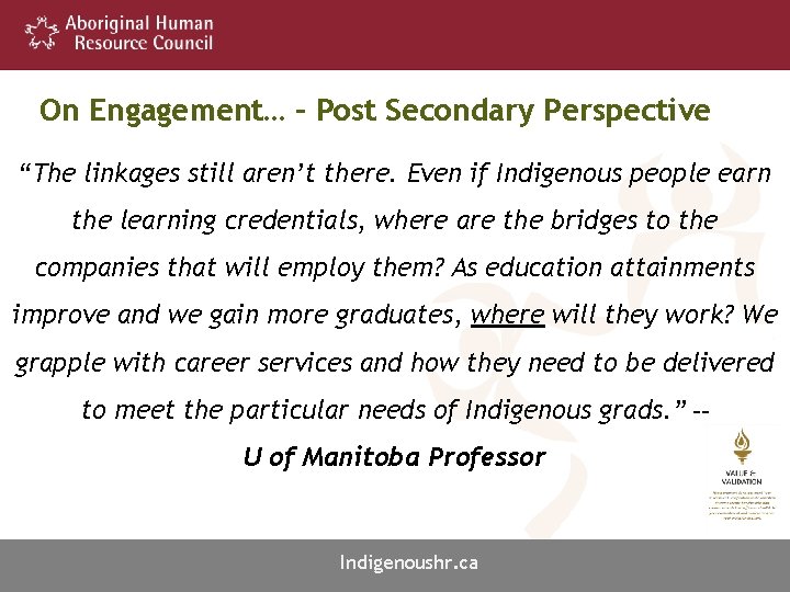 On Engagement… – Post Secondary Perspective “The linkages still aren’t there. Even if Indigenous