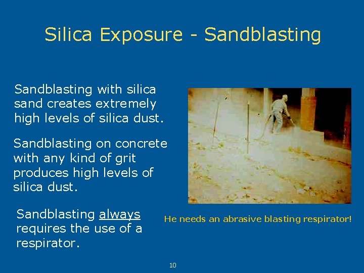 Silica Exposure - Sandblasting with silica sand creates extremely high levels of silica dust.