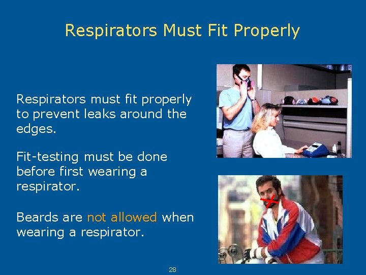 Respirators Must Fit Properly Respirators must fit properly to prevent leaks around the edges.