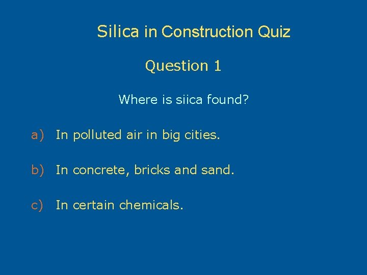 Silica in Construction Quiz Question 1 Where is siica found? a) In polluted air