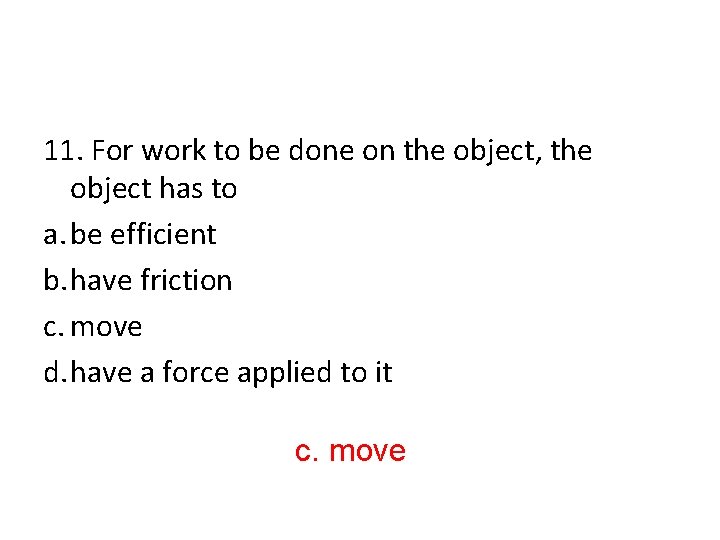 11. For work to be done on the object, the object has to a.