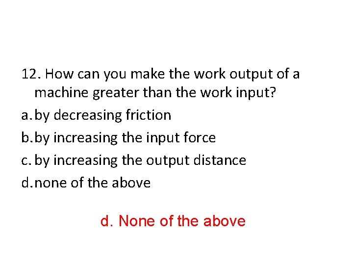 12. How can you make the work output of a machine greater than the