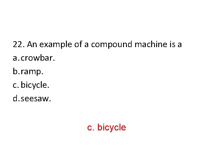 22. An example of a compound machine is a a. crowbar. b. ramp. c.