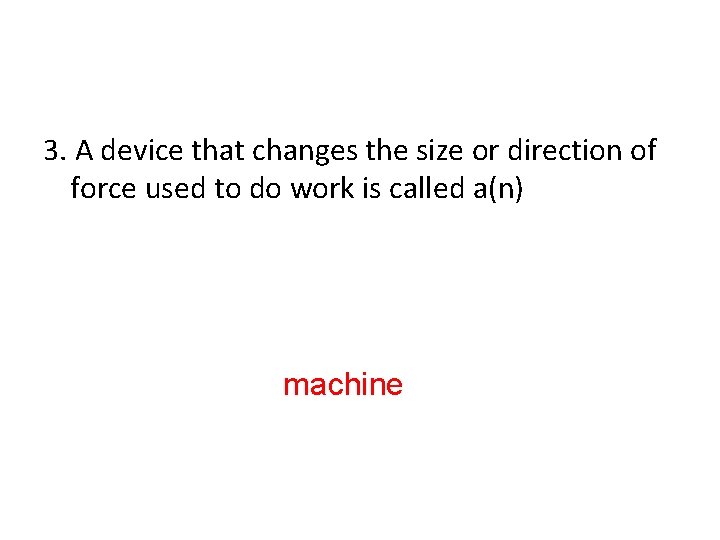 3. A device that changes the size or direction of force used to do