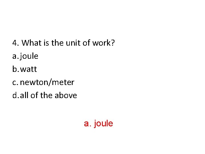 4. What is the unit of work? a. joule b. watt c. newton/meter d.