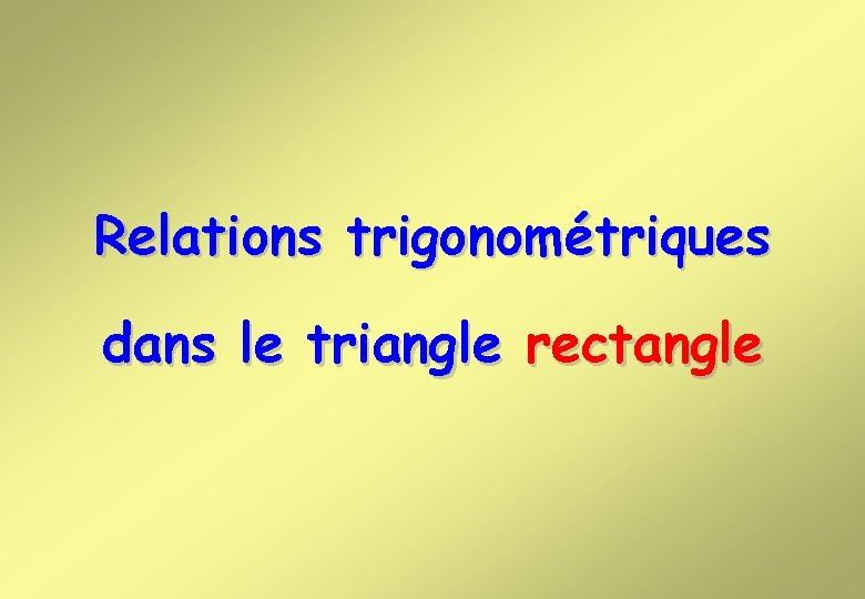 Relations trigonométriques dans le triangle rectangle Relations trigonométriques dans le triangle rectangle