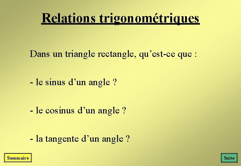 Relations trigonométriques Dans un triangle rectangle, qu’est-ce que : - le sinus d’un angle Relations trigonométriques Dans un triangle rectangle, qu’est-ce que : - le sinus d’un angle
