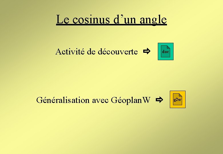 Le cosinus d’un angle Activité de découverte doc Généralisation avec Géoplan. W g 2 Le cosinus d’un angle Activité de découverte doc Généralisation avec Géoplan. W g 2