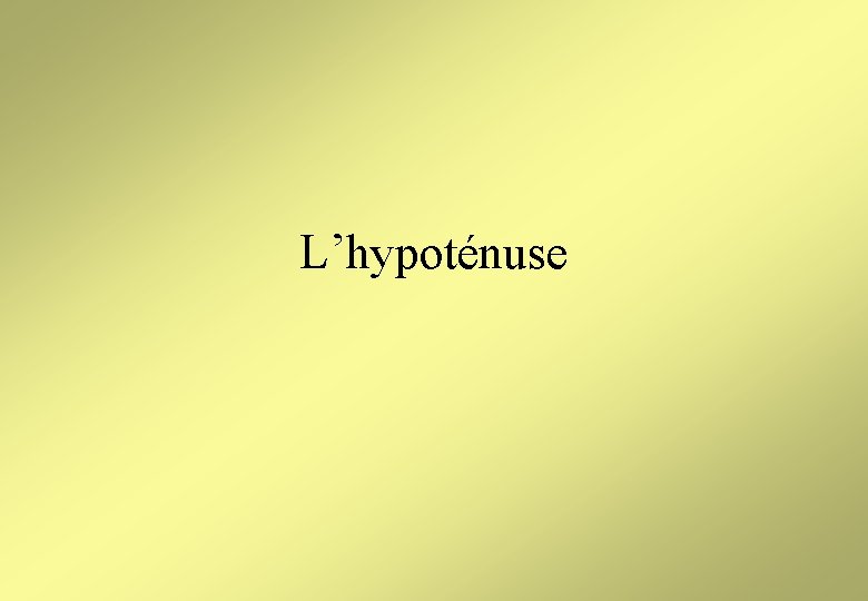 L’hypoténuse L’hypoténuse