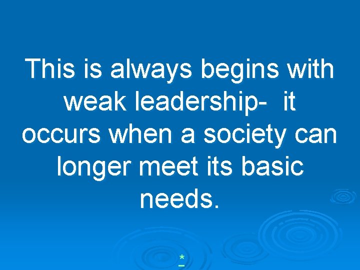 This is always begins with weak leadership- it occurs when a society can longer